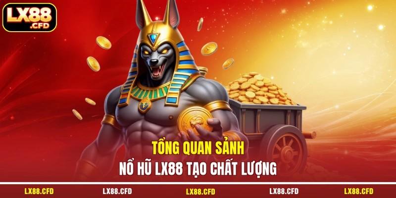 Tổng quan sảnh nổ hũ LX88 tạo chất lượng